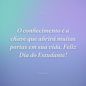 O conhecimento é a chave que abrirá muitas portas em sua vida. Feliz Dia do Estudante!