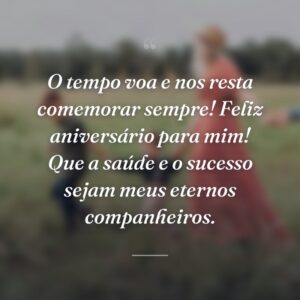 O tempo voa e nos resta comemorar sempre! Feliz aniversário para mim! Que a saúde e o sucesso sejam meus eternos companheiros.