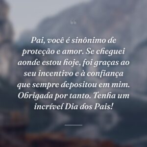 Pai, você é sinônimo de proteção e amor. Se cheguei aonde estou hoje, foi graças ao seu incentivo e à confiança que sempre depositou em mim. Obrigada por tanto. Tenha um incrível Dia dos Pais!