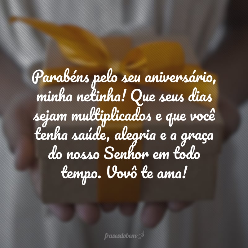 Parabéns pelo seu aniversário, minha netinha! Que seus dias sejam multiplicados e que você tenha saúde, alegria e a graça do nosso Senhor em todo tempo. Vovô te ama!