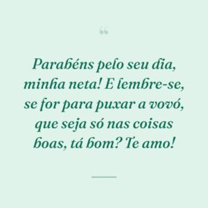 Parabéns pelo seu dia, minha neta! E lembre-se, se for para puxar a vovó, que seja só nas coisas boas, tá bom? Te amo!