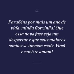 Parabéns por mais um ano de vida, minha florzinha! Que essa nova fase seja um despertar e que seus maiores sonhos se tornem reais. Vovó e vovô te amam!
