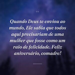 Quando Deus te enviou ao mundo, Ele sabia que todos aqui precisariam de uma mulher que fosse como um raio de felicidade. Feliz aniversário, comadre!