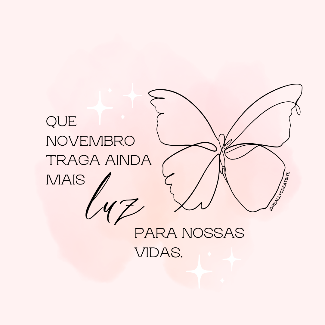 Que novembro traga ainda mais luz para nossas vidas, e que a gente mantenha o espírito concentrado para alcançar os nossos objetivos.