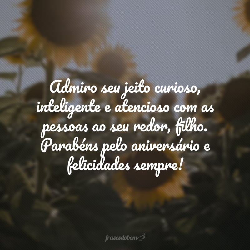 Se sou a mãe mais coruja do mundo, é porque você é o garoto mais incrível que já conheci. Admiro seu jeito curioso, inteligente e atencioso com as pessoas ao seu redor, filho. Parabéns pelo aniversário e felicidades sempre!