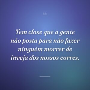 Tem close que a gente não posta para não fazer ninguém morrer de inveja dos nossos corres.