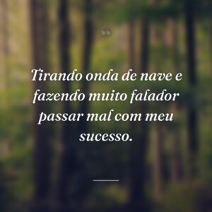 Tirando onda de nave e fazendo muito falador passar mal com meu sucesso.