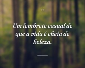 Um lembrete casual de que a vida é cheia de beleza.