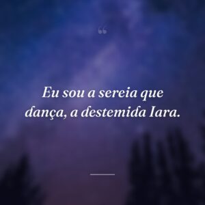 Eu sou a sereia que dança, a destemida Iara.