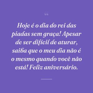 Hoje é o dia do rei das piadas sem graça! Apesar de ser difícil de aturar, saiba que o meu dia não é o mesmo quando você não está! Feliz aniversário.