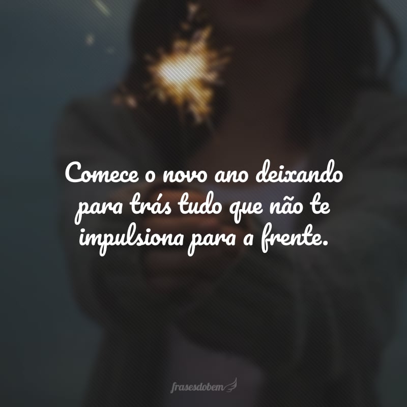 A vida é muito curta para guardar mágoas e ressentimentos. Comece o novo ano deixando para trás tudo que não te impulsiona para a frente.