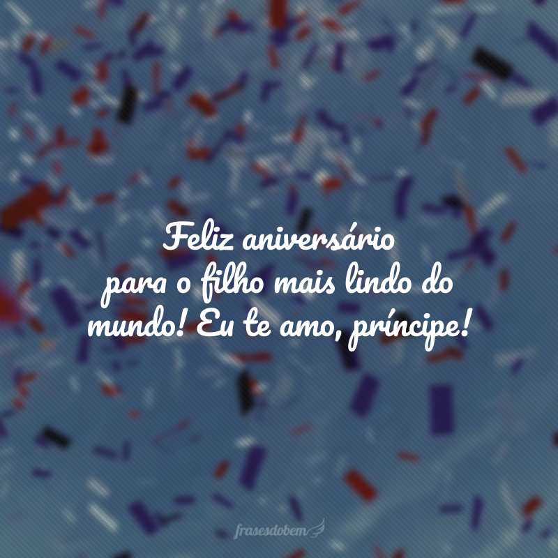 Feliz aniversário para o filho mais lindo do mundo! Eu te amo, príncipe! Aproveite a vida sempre o máximo que puder!