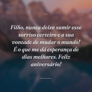Filho, nunca deixe sumir esse sorriso certeiro e a sua vontade de mudar o mundo! É o que me dá esperança de dias melhores. Feliz aniversário!