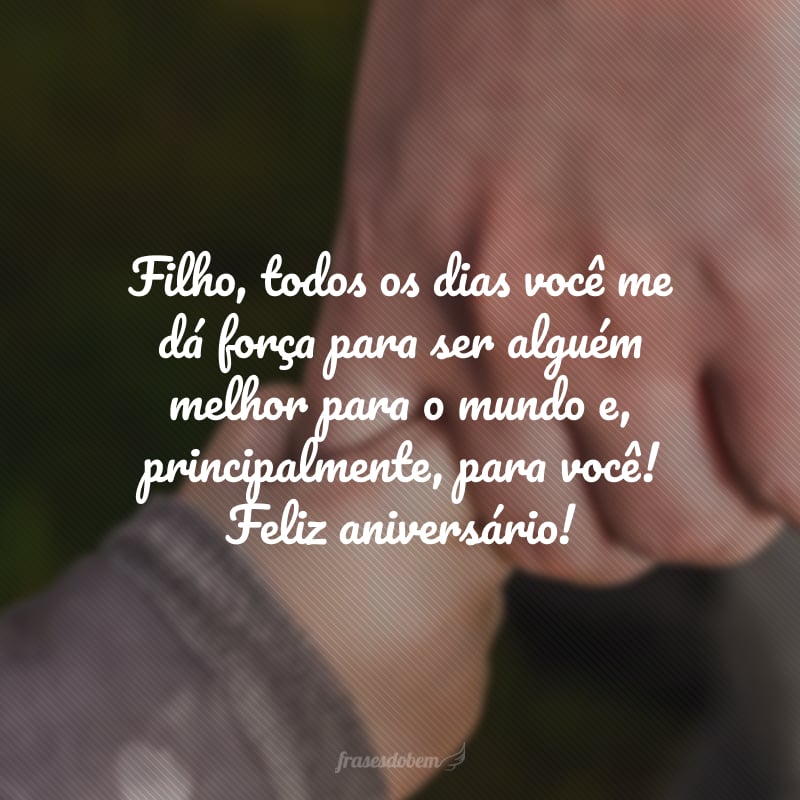 Filho, todos os dias você me dá força para ser alguém melhor para o mundo e, principalmente, para você! Feliz aniversário!