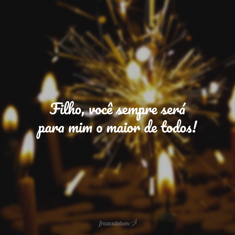 Filho, você sempre será para mim o maior de todos! Obrigada por fazer a vida da sua mãe tão maravilhosa! Feliz aniversário!