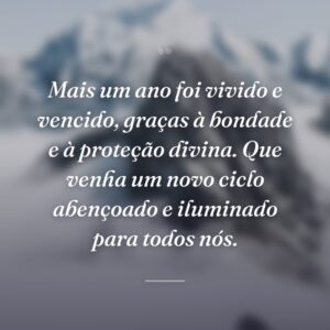 Mais um ano foi vivido e vencido, graças à bondade e à proteção divina. Que venha um novo ciclo abençoado e iluminado para todos nós.