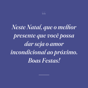 Neste Natal, que o melhor presente que você possa dar seja o amor incondicional ao próximo. Boas Festas!