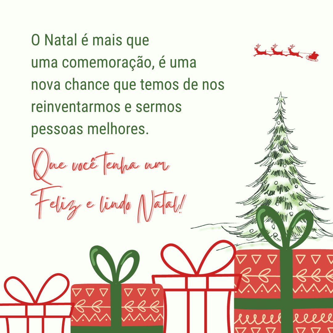 O Natal é mais que uma comemoração, é uma nova chance que temos de nos reinventarmos e sermos pessoas melhores. Que você tenha um Feliz e lindo Natal!