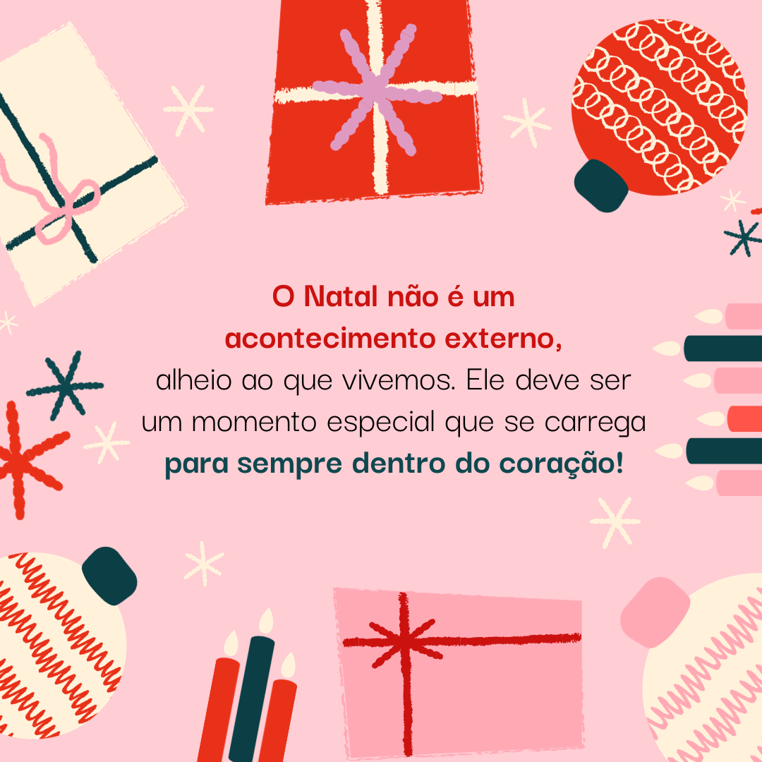 O Natal não é um acontecimento externo, alheio ao que vivemos. Ele deve ser um momento especial que se carrega para sempre dentro do coração!