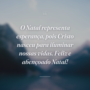 O Natal representa esperança, pois Cristo nasceu para iluminar nossas vidas. Feliz e abençoado Natal!