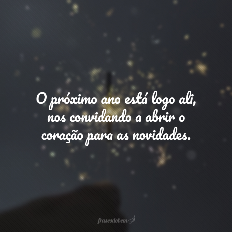 O próximo ano está logo ali, nos convidando a abrir o coração para as novidades. Que possamos transpor barreiras, superar limites e, acima de tudo, ser plenamente felizes!