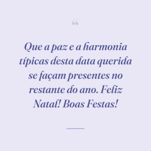 Que a paz e a harmonia típicas desta data querida se façam presentes no restante do ano. Feliz Natal! Boas Festas!