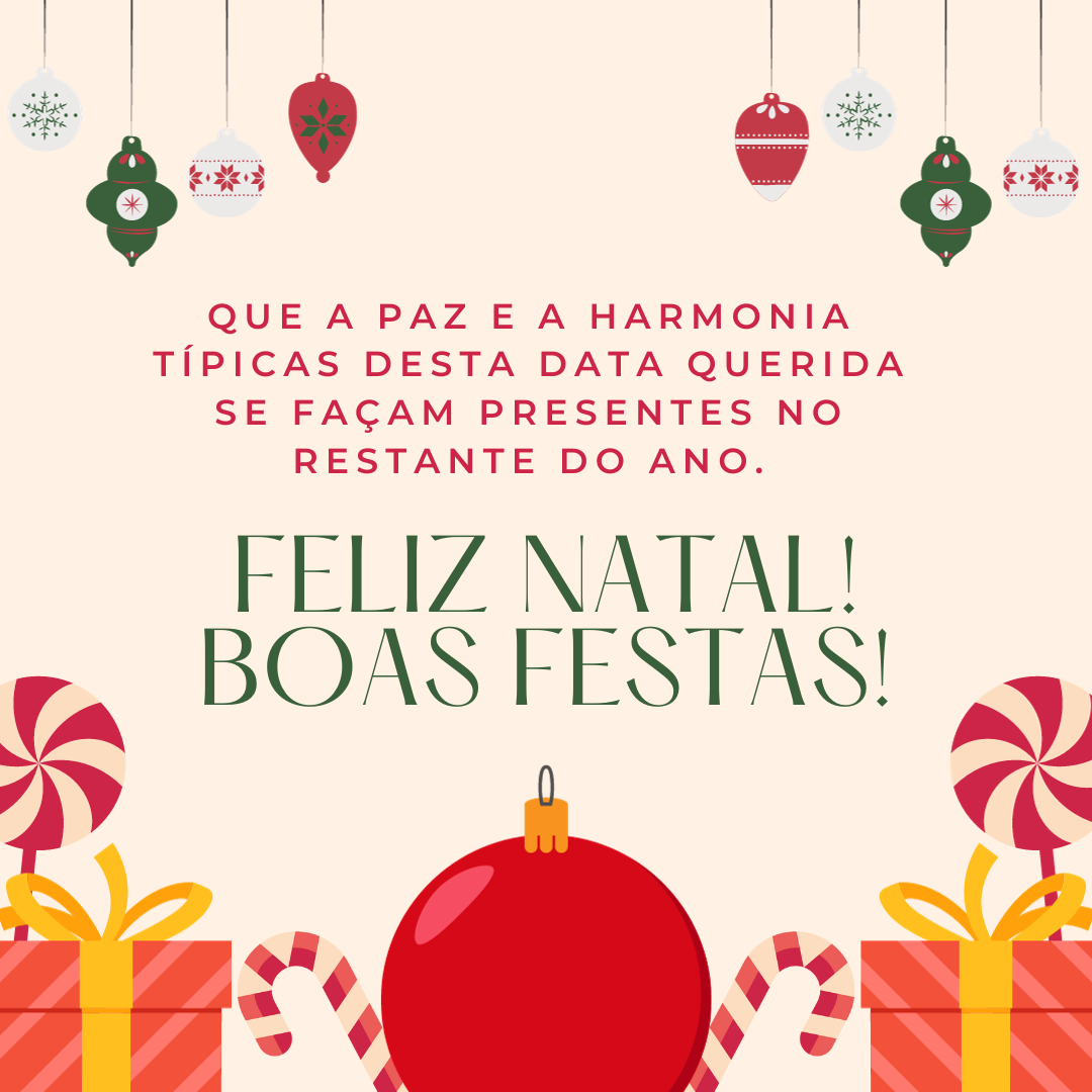 Que a paz e a harmonia típicas desta data querida se façam presentes no restante do ano. Feliz Natal! Boas Festas!