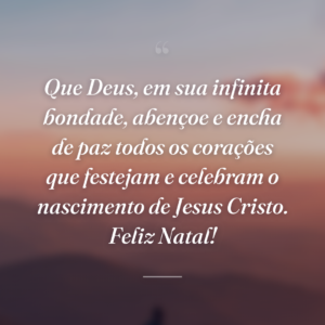 Que Deus, em sua infinita bondade, abençoe e encha de paz todos os corações que festejam e celebram o nascimento de Jesus Cristo. Feliz Natal!