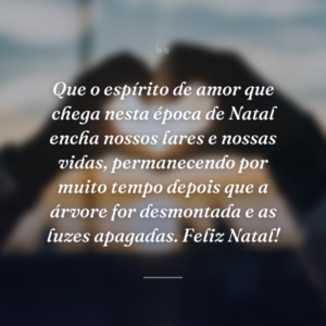 Que o espírito de amor que chega nesta época de Natal encha nossos lares e nossas vidas, permanecendo por muito tempo depois que a árvore for desmontada e as luzes apagadas. Feliz Natal!