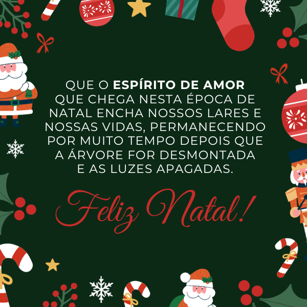 Que o espírito de amor que chega nesta época de Natal encha nossos lares e nossas vidas, permanecendo por muito tempo depois que a árvore for desmontada e as luzes apagadas. Feliz Natal!