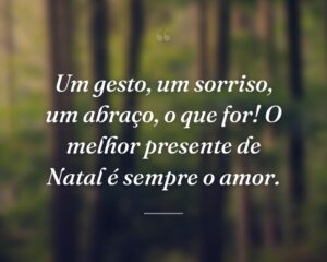 Um gesto, um sorriso, um abraço, o que for! O melhor presente de Natal é sempre o amor.