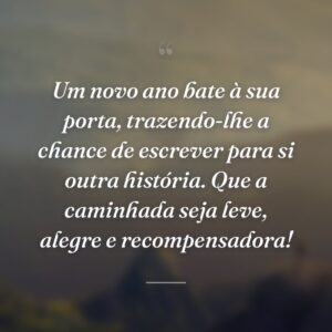 Um novo ano bate à sua porta, trazendo-lhe a chance de escrever para si outra história. Que a caminhada seja leve, alegre e recompensadora!