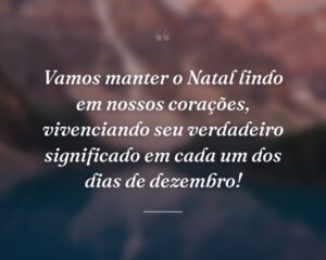 Vamos manter o Natal lindo em nossos corações, vivenciando seu verdadeiro significado em cada um dos dias de dezembro!