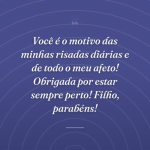 Você é o motivo das minhas risadas diárias e de todo o meu afeto! Obrigada por estar sempre perto! Filho, parabéns!