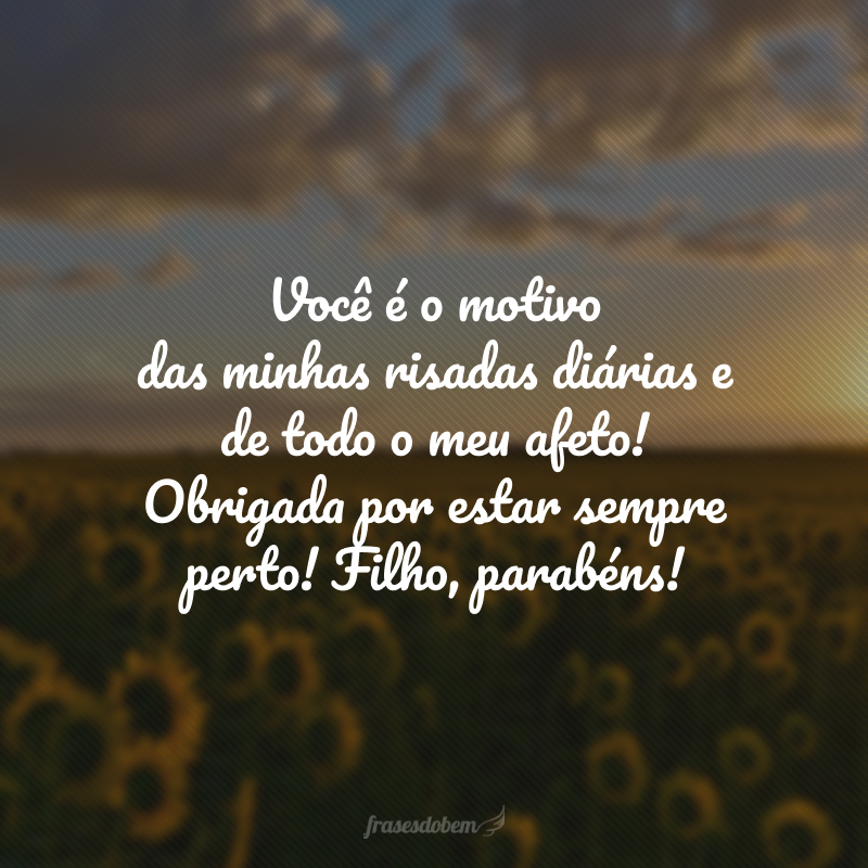 Você é o motivo das minhas risadas diárias e de todo o meu afeto! Obrigada por estar sempre perto! Filho, parabéns!