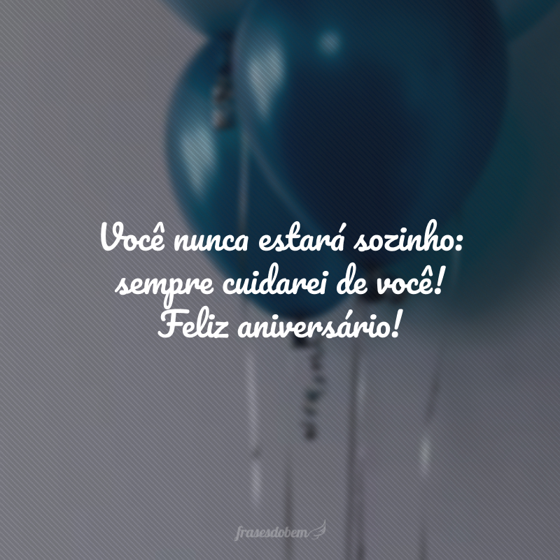 Filho, eu sei que a vida pode nos trazer medo e são muitos os desafios dentro dela, mas você nunca estará sozinho: sempre cuidarei de você! Feliz aniversário!