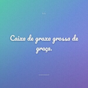 Caixa de graxa grossa de graça.
