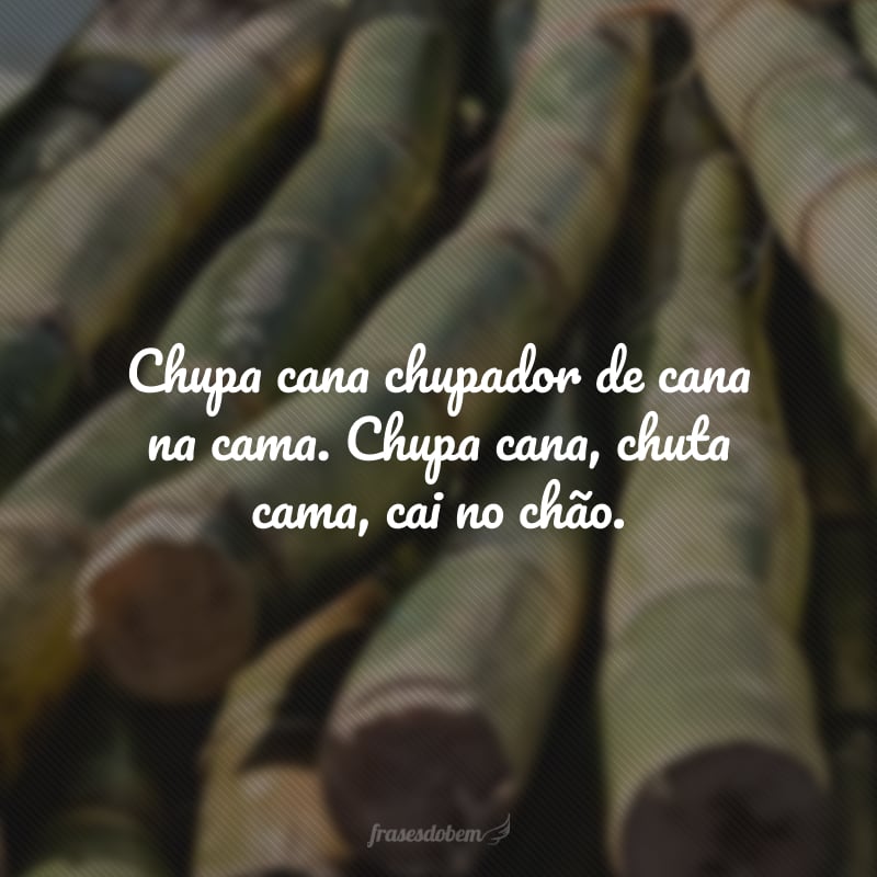 Chupa cana chupador de cana na cama. Chupa cana, chuta cama, cai no chão.