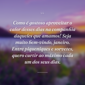 Como é gostoso aproveitar o calor desses dias na companhia daqueles que amamos! Seja muito bem-vindo, janeiro. Entre piqueniques e sorvetes, quero curtir ao máximo cada um dos seus dias.