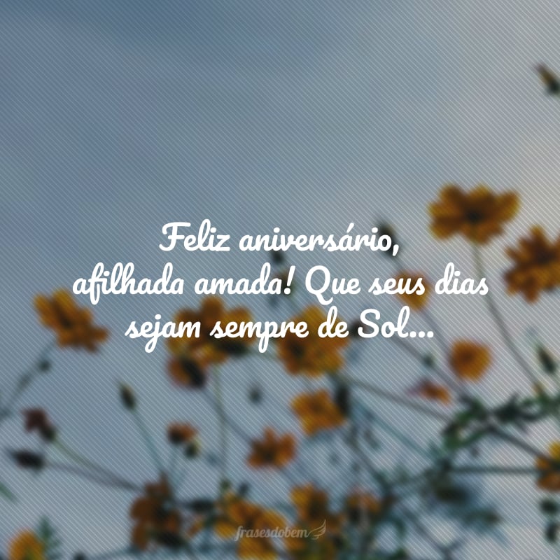 Feliz aniversário, afilhada amada! Que seus dias sejam sempre de Sol, para iluminar a sua e as nossas vidas, preenchendo-as de felicidade.