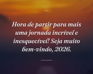 Hora de partir para mais uma jornada incrível e inesquecível! Seja muito bem-vindo, 2026.