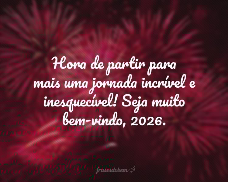 Hora de partir para mais uma jornada incrível e inesquecível! Seja muito bem-vindo, 2026.