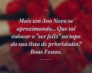 Mais um Ano Novo se aproximando... Que tal colocar o "ser feliz" no topo da sua lista de prioridades? Boas Festas.