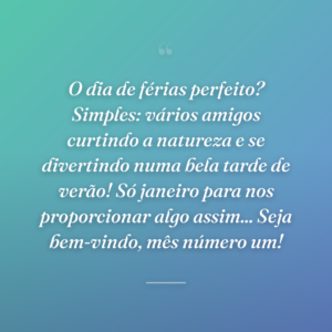 O dia de férias perfeito? Simples: vários amigos curtindo a natureza e se divertindo numa bela tarde de verão! Só janeiro para nos proporcionar algo assim... Seja bem-vindo, mês número um!