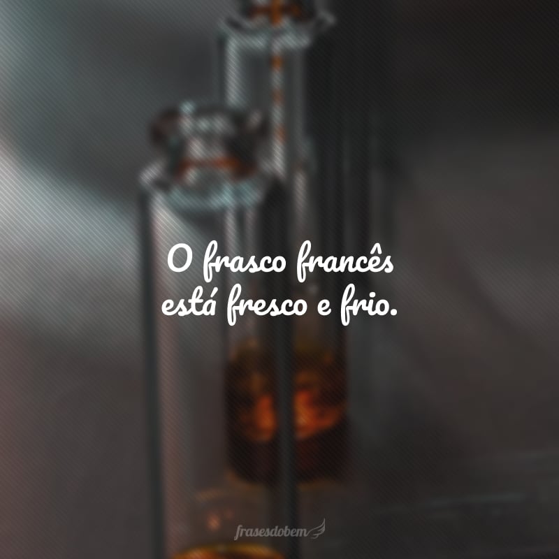 O frasco francês está fresco e frio.