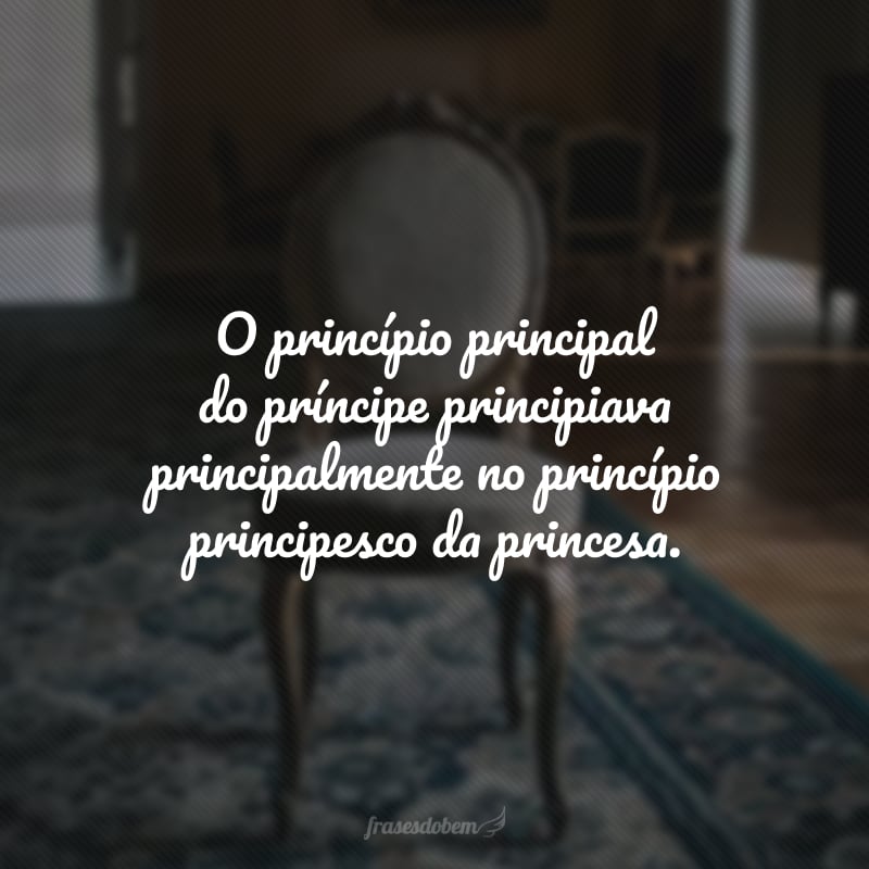 O princípio principal do príncipe principiava principalmente no princípio principesco da princesa.