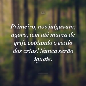 Primeiro, nos julgavam; agora, tem até marca de grife copiando o estilo dos crias! Nunca serão iguais.