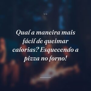 Qual a maneira mais fácil de queimar calorias? Esquecendo a pizza no forno!