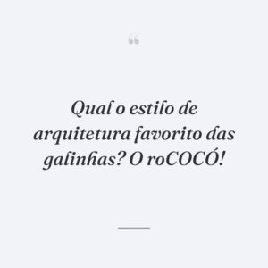 Qual o estilo de arquitetura favorito das galinhas? O roCOCÓ!