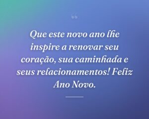 Que este novo ano lhe inspire a renovar seu coração, sua caminhada e seus relacionamentos! Feliz Ano Novo.